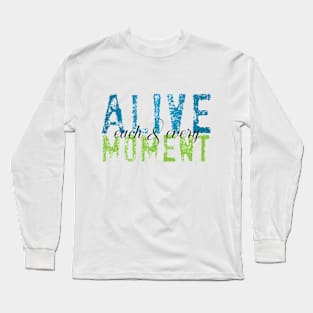 Alive each and every moment Long Sleeve T-Shirt